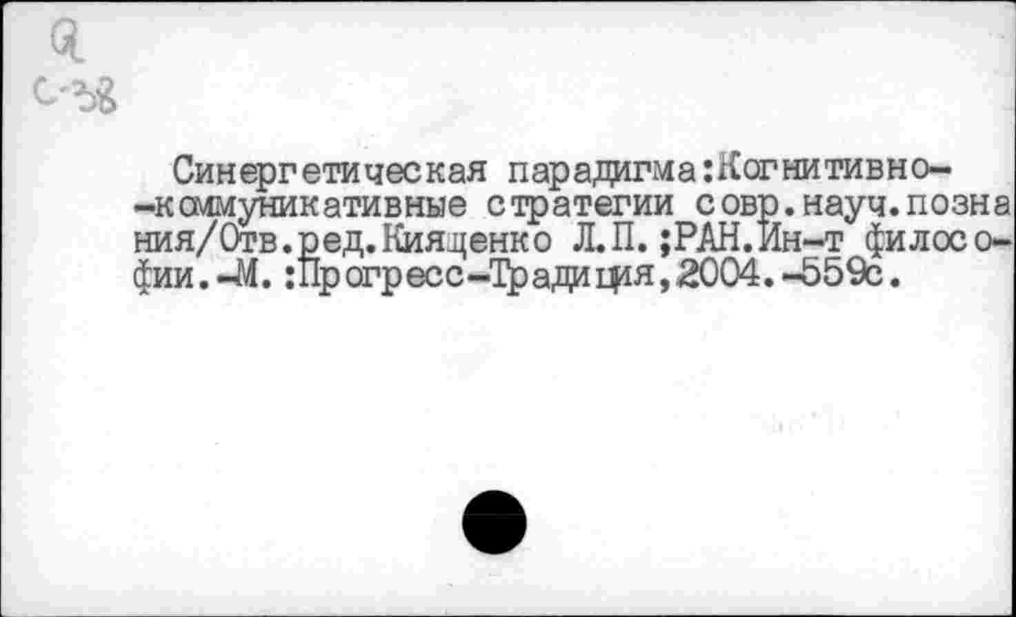 ﻿Синергетическая парадигма:Когнитивно--ксммуникативные стратегии совр.науч.позна ния/Отв.ред.Кияденко Л.П.;РАН.Ин-т философии. -М. Шрогресс-Традищя,2004.-559с.